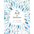 The A-Z of Mindfulness: How to Be More Present Every Day