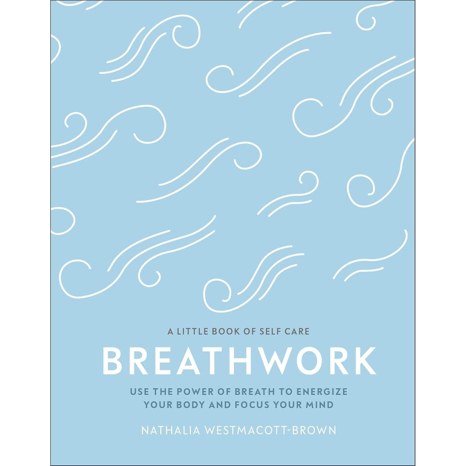 Breathwork: Use The Power Of Breath To Energise Your Body And Focus Your Mind By Nathalia Westmacott-Brown