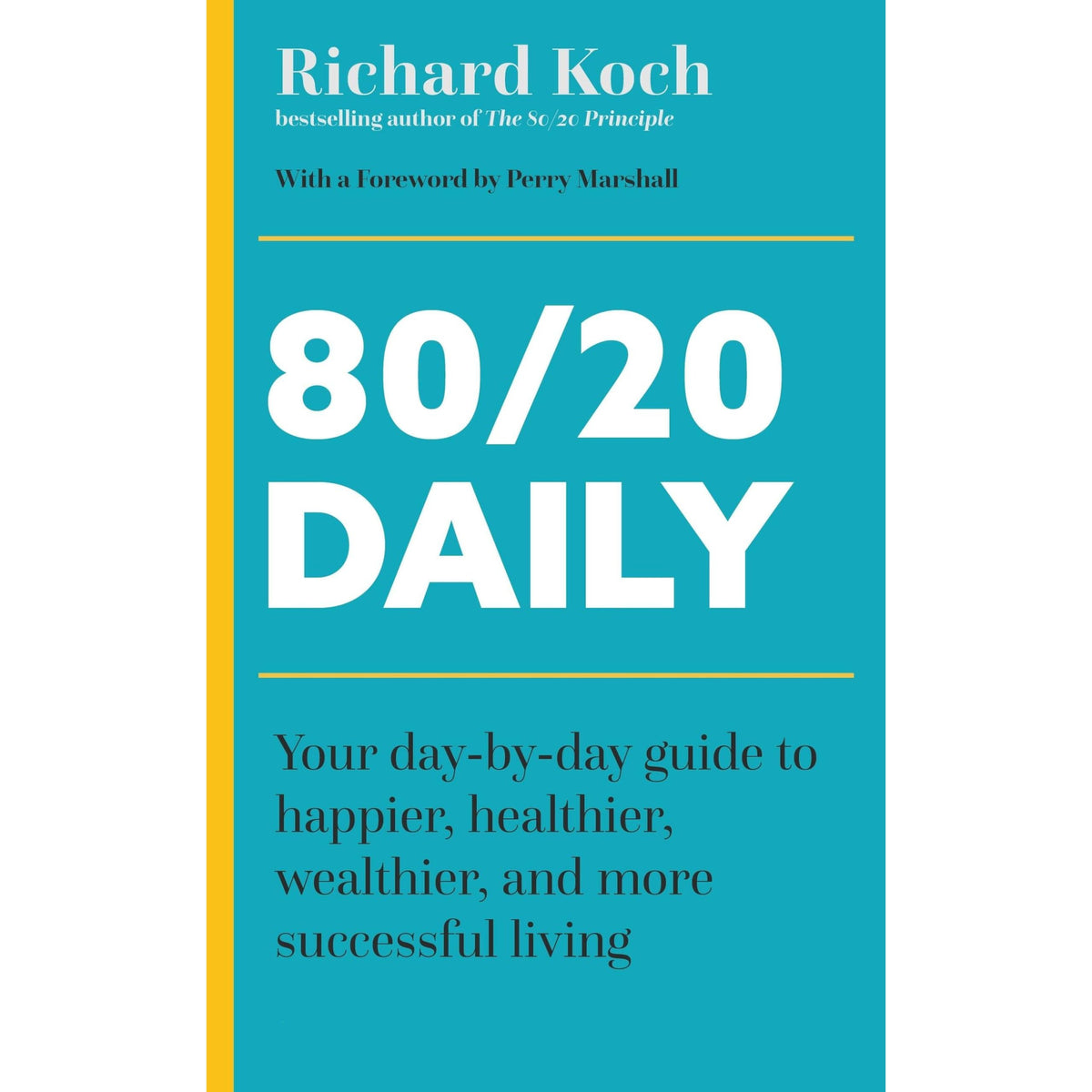 80/20 Daily: Your Day-by-Day Guide to Happier, Healthier, Wealthier, and More Successful Living using the 8020 Principle