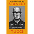 What I Ate in One Year: (and related thoughts): The instant Sunday Times Bestseller by Stanley Tucci
