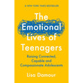 The Emotional Lives of Teenagers: Raising Connected, Capable and Compassionate Adolescents