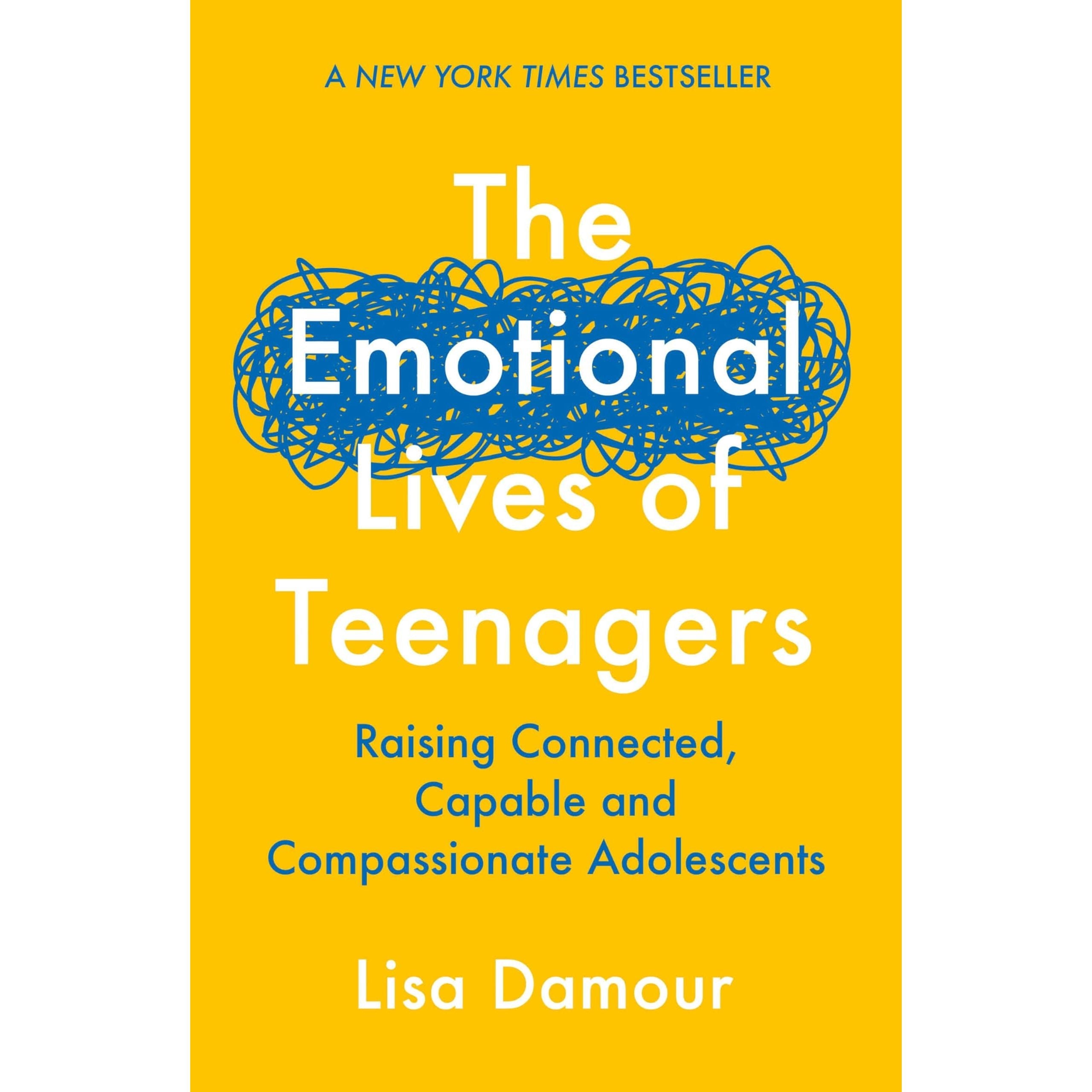 The Emotional Lives of Teenagers: Raising Connected, Capable and Compassionate Adolescents