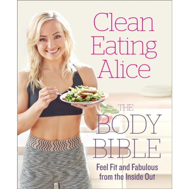 Alice Liveing, Clean Eating Alice Book, The Body Bible Book (Healthy Recipes, Fitness Book)