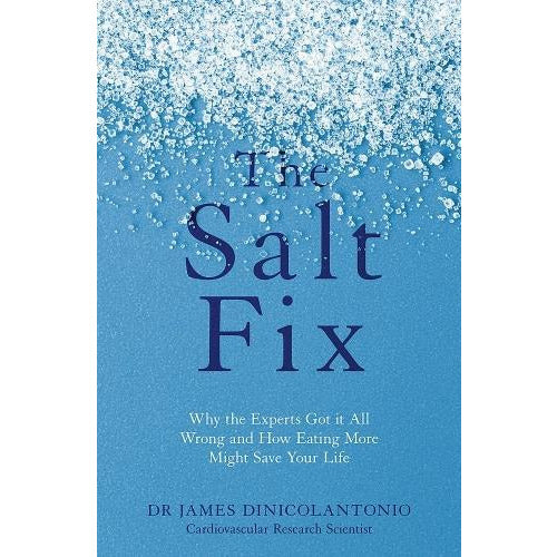 The Salt Fix Book by Dr. James Dinicolantonio, Health & Nutrition Guide, Why Experts Got It Wrong & How Eating More Salt Can Benefit Your Wellness & Life