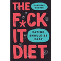 The F*ck It Diet By Caroline Dooner - Eating Should Be Easy