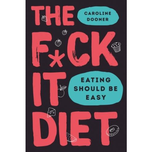 The F*ck It Diet By Caroline Dooner - Eating Should Be Easy