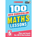 100 Maths Lessons Year 5 - 2014 National Curriculum Plan And Teach Study Guide