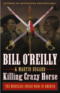 Killing Crazy Horse: The Merciless Indian Wars in America: The Merciless Indian Wars in America
