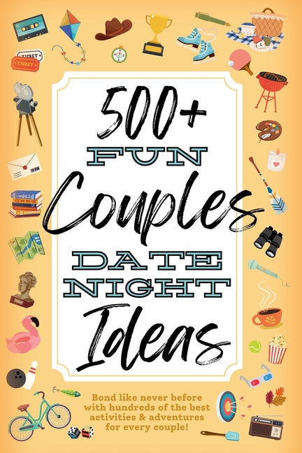 500+ Fun Couples Date Night Ideas: The Best Games, Romantic Activities, and Unique Things to Do Together for Romance At Home & Bonding Adventure Activ
