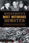 Minnesota's Most Notorious Mobster: The Making and Breaking of Kid Cann: The Making and Breaking of Kid Cann