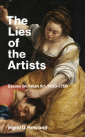 The Lies of the Artists: Essays on Italian Art, 1450-1750: Essays on Italian Art, 1450-1750