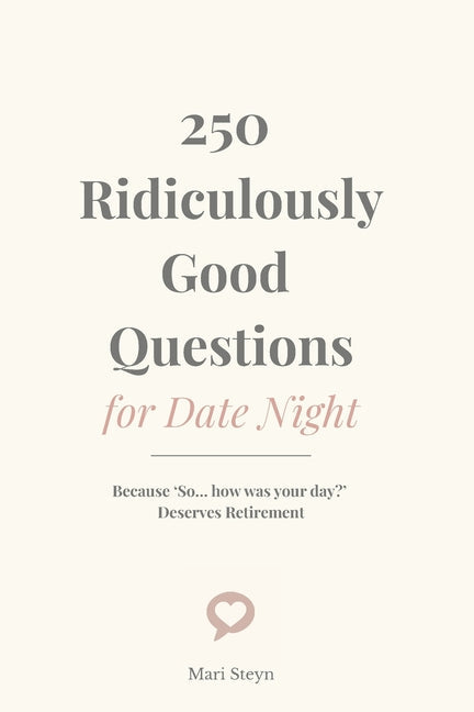 250 Ridiculously Good Questions for Date Night: Because "So... how was your day?" Deserves Retirement: Because "So... how was your day?" Deserves Retirement