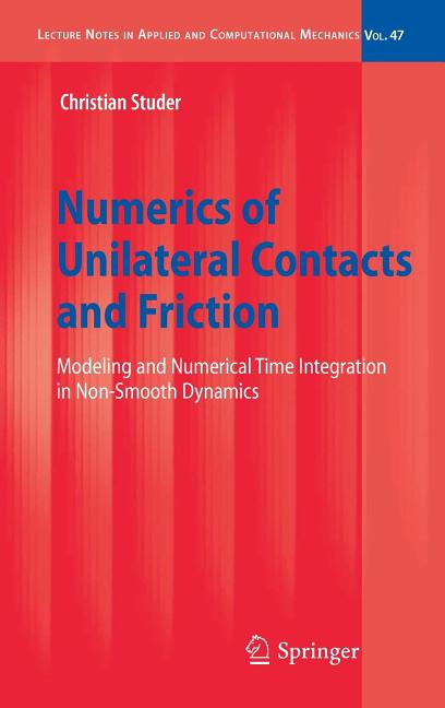 Numerics of Unilateral Contacts and Friction: Modeling and Numerical Time Integration in Non-Smooth Dynamics (2009): Modeling and Numerical Time Integration in Non-Smooth Dynamics