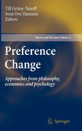 Preference Change: Approaches from Philosophy, Economics and Psychology (2009): Approaches from Philosophy, Economics and Psychology