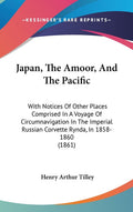 Japan, The Amoor, And The Pacific: With Notices Of Other Places Comprised In A Voyage Of Circumnavigation In The Imperial Russian Corvette Rynda, In 1