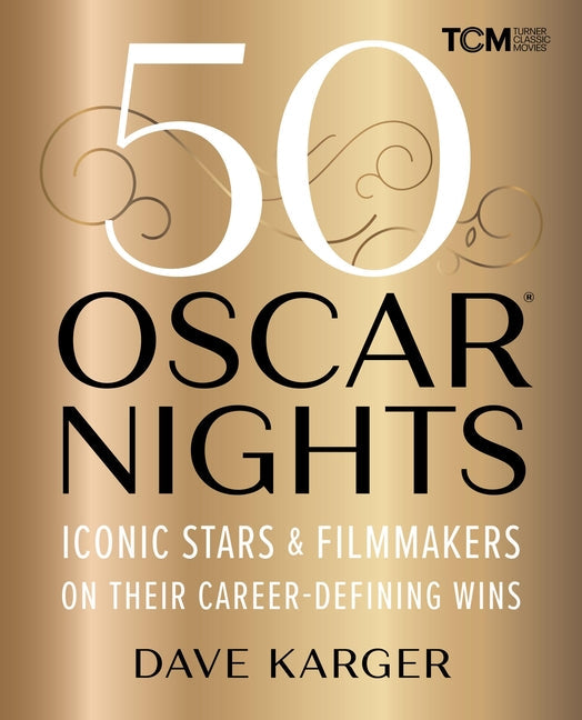 50 Oscar Nights: Iconic Stars & Filmmakers on Their Career-Defining Wins: Iconic Stars & Filmmakers on Their Career-Defining Wins