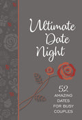 Ultimate Date Night: 52 Amazing Dates for Busy Couples: 52 Amazing Dates for Busy Couples