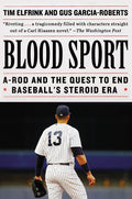 Blood Sport: A-Rod and the Quest to End Baseball's Steroid Era: A-Rod and the Quest to End Baseball's Steroid Era