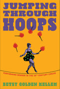 Jumping Through Hoops: Performing Gender in the Nineteenth-Century Circus: Performing Gender in the Nineteenth-Century Circus