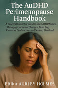 The AuDHD Perimenopause Handbook: A Practical Guide for Autistic and ADHD Women Managing Hormonal Changes, Brain Fog, Executive Dysfunction, and Sensory O