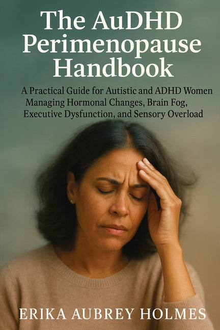 The AuDHD Perimenopause Handbook: A Practical Guide for Autistic and ADHD Women Managing Hormonal Changes, Brain Fog, Executive Dysfunction, and Sensory O