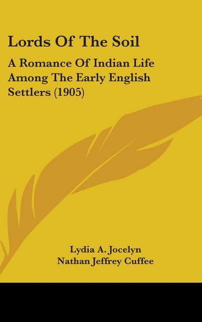 Lords Of The Soil: A Romance Of Indian Life Among The Early English Settlers (1905): A Romance Of Indian Life Among The Early English Settlers (1905)