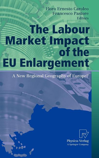 The Labour Market Impact of the EU Enlargement: A New Regional Geography of Europe? (2010): A New Regional Geography of Europe?