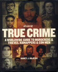 Atlas of True Crime: A Worldwide Guide to Murderers and Thieves, Kidnappers and Con Men: A Worldwide Guide to Murderers and Thieves, Kidnappers and Con Men