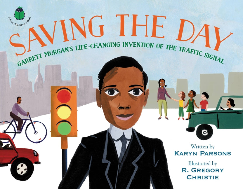 Saving the Day: Garrett Morgan's Life-Changing Invention of the Traffic Signal: Garrett Morgan's Life-Changing Invention of the Traffic Signal