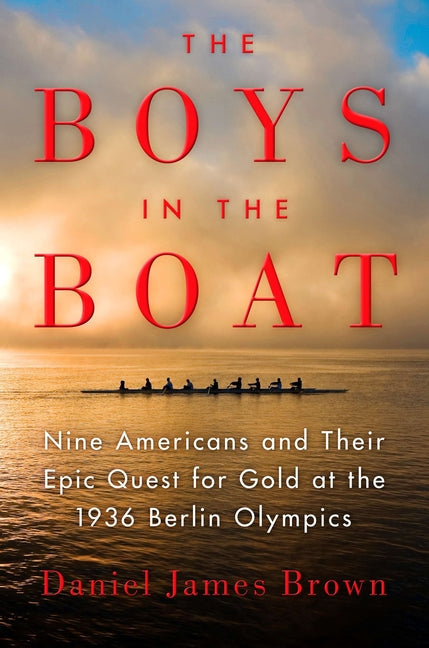 The Boys in the Boat: Nine Americans and Their Epic Quest for Gold at the 1936 Berlin Olympics: Nine Americans and Their Epic Quest for Gold at the 1936 Berlin Olympics