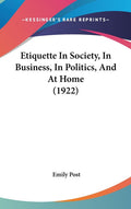 Etiquette In Society, In Business, In Politics, And At Home (1922)