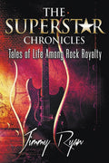The Superstar Chronicles: Tales of Life Among Rock Royalty: Tales of Life Among Rock Royalty