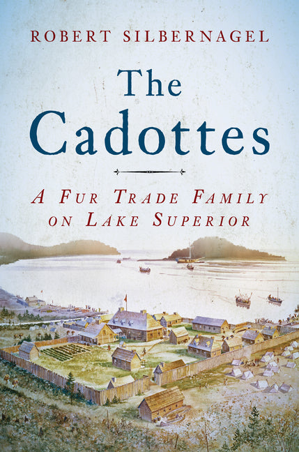 The Cadottes: A Fur Trade Family on Lake Superior: A Fur Trade Family on Lake Superior