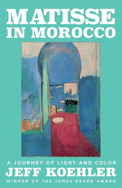 Matisse in Morocco: A Journey of Light and Color: A Journey of Light and Color