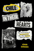 Chile in Their Hearts: The Untold Story of Two Americans Who Went Missing After the Coup: The Untold Story of Two Americans Who Went Missing After the Coup