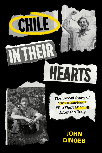 Chile in Their Hearts: The Untold Story of Two Americans Who Went Missing After the Coup: The Untold Story of Two Americans Who Went Missing After the Coup